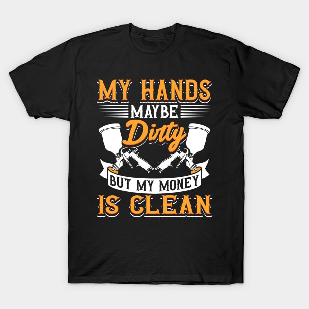 My Hands May Be Dirty But My Money Is Clean T-Shirt by maxcode